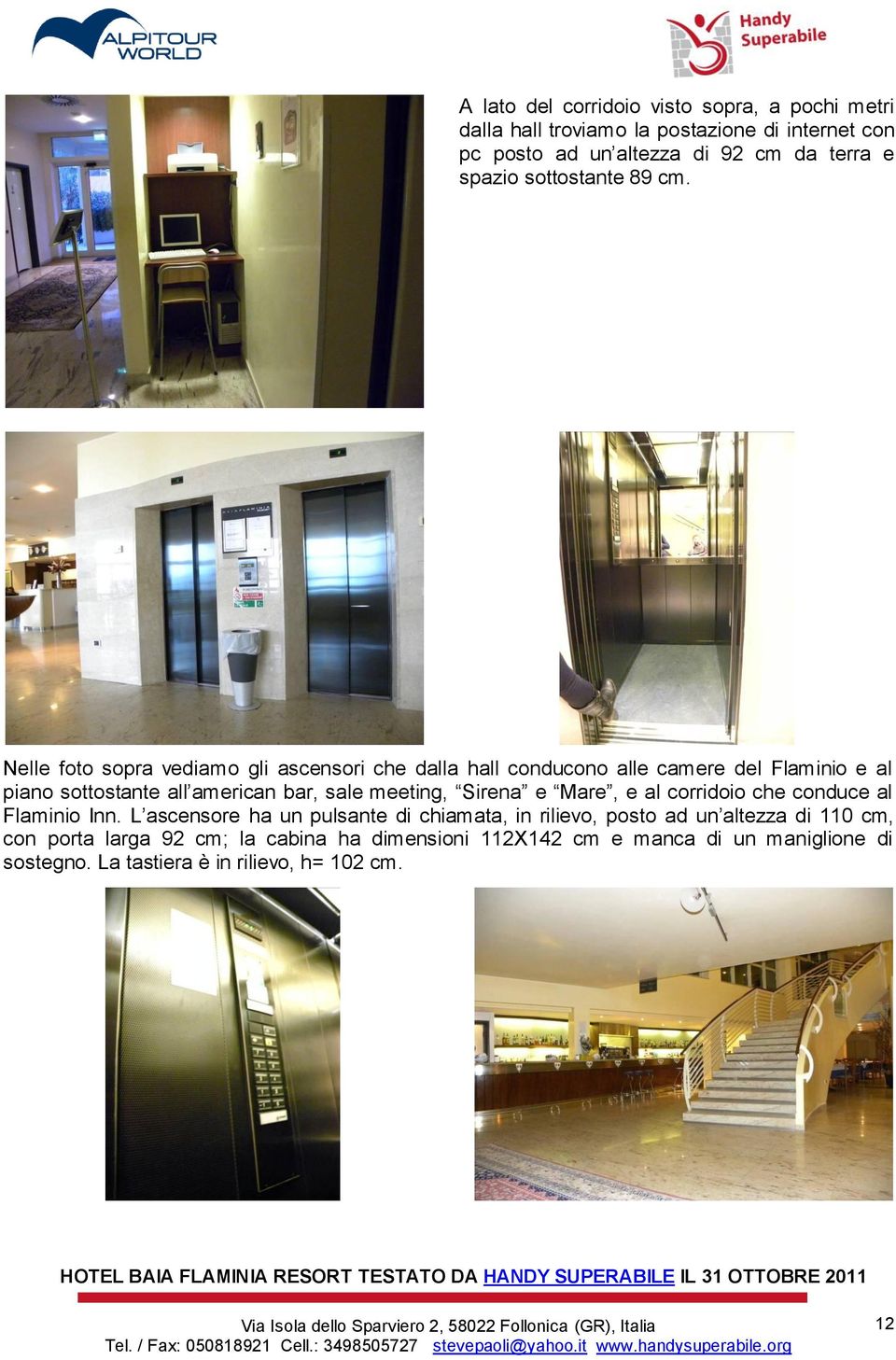 Nelle foto sopra vediamo gli ascensori che dalla hall conducono alle camere del Flaminio e al piano sottostante all american bar, sale meeting,