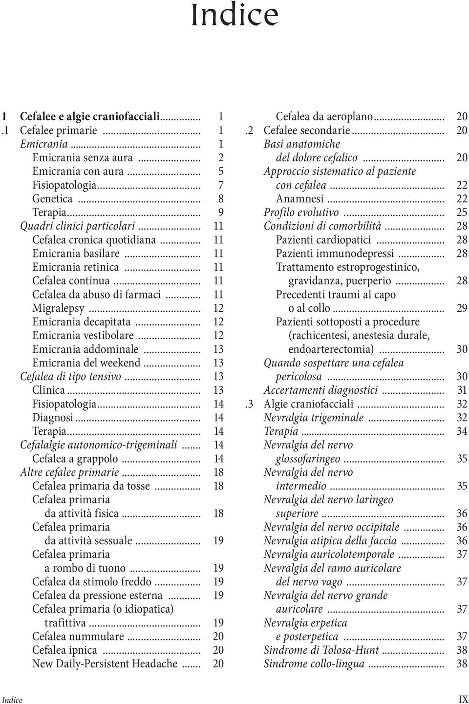 .. 12 Emicrania decapitata... 12 Emicrania vestibolare... 12 Emicrania addominale... 13 Emicrania del weekend... 13 Cefalea di tipo tensivo... 13 Clinica... 13 Fisiopatologia... 14 Diagnosi.