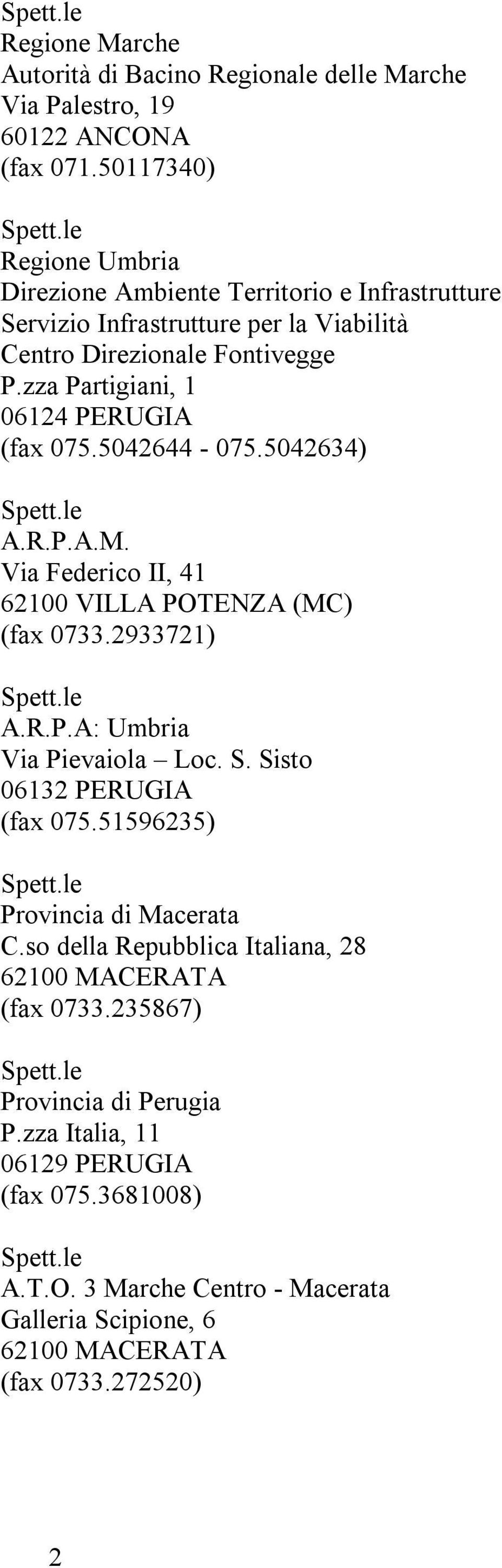 zza Partigiani, 1 06124 PERUGIA (fax 075.5042644-075.5042634) A.R.P.A.M. Via Federico II, 41 62100 VILLA POTENZA (MC) (fax 0733.2933721) A.R.P.A: Umbria Via Pievaiola Loc.