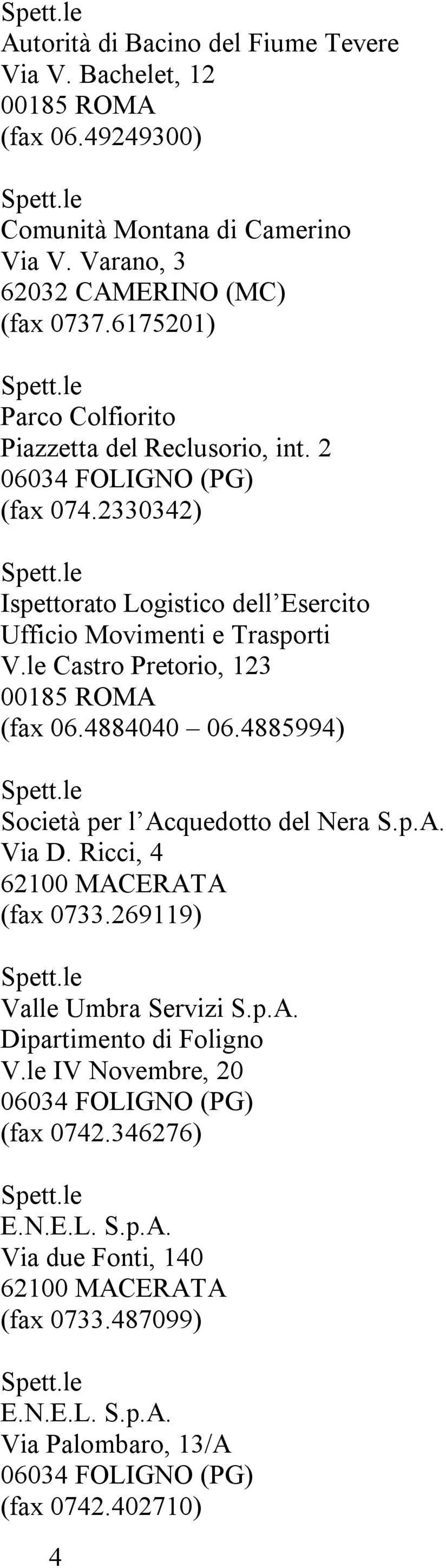 le Castro Pretorio, 123 00185 ROMA (fax 06.4884040 06.4885994) Società per l Acquedotto del Nera S.p.A. Via D. Ricci, 4 (fax 0733.269119) Valle Umbra Servizi S.