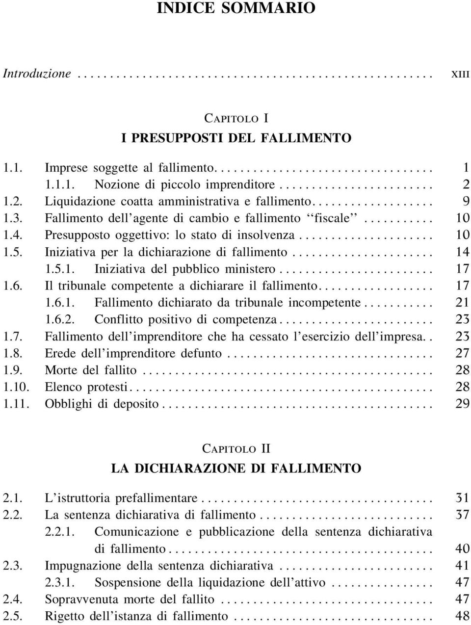 Iniziativa per la dichiarazione di fallimento... 14 1.5.1. Iniziativa del pubblico ministero... 17 1.6. Il tribunale competente a dichiarare il fallimento... 17 1.6.1. Fallimento dichiarato da tribunale incompetente.