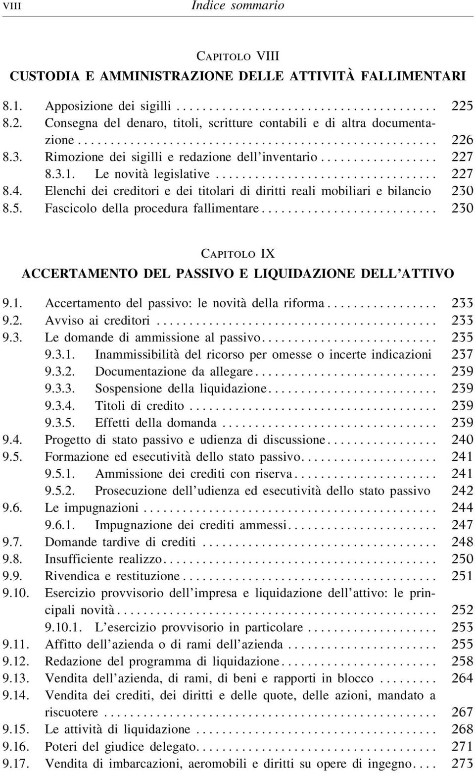 Fascicolo della procedura fallimentare........ 230 Capitolo IX ACCERTAMENTO DEL PASSIVO E LIQUIDAZIONE DELL ATTIVO 9.1. Accertamento del passivo: le novità dellariforma... 233 9.2. Avviso ai creditori.