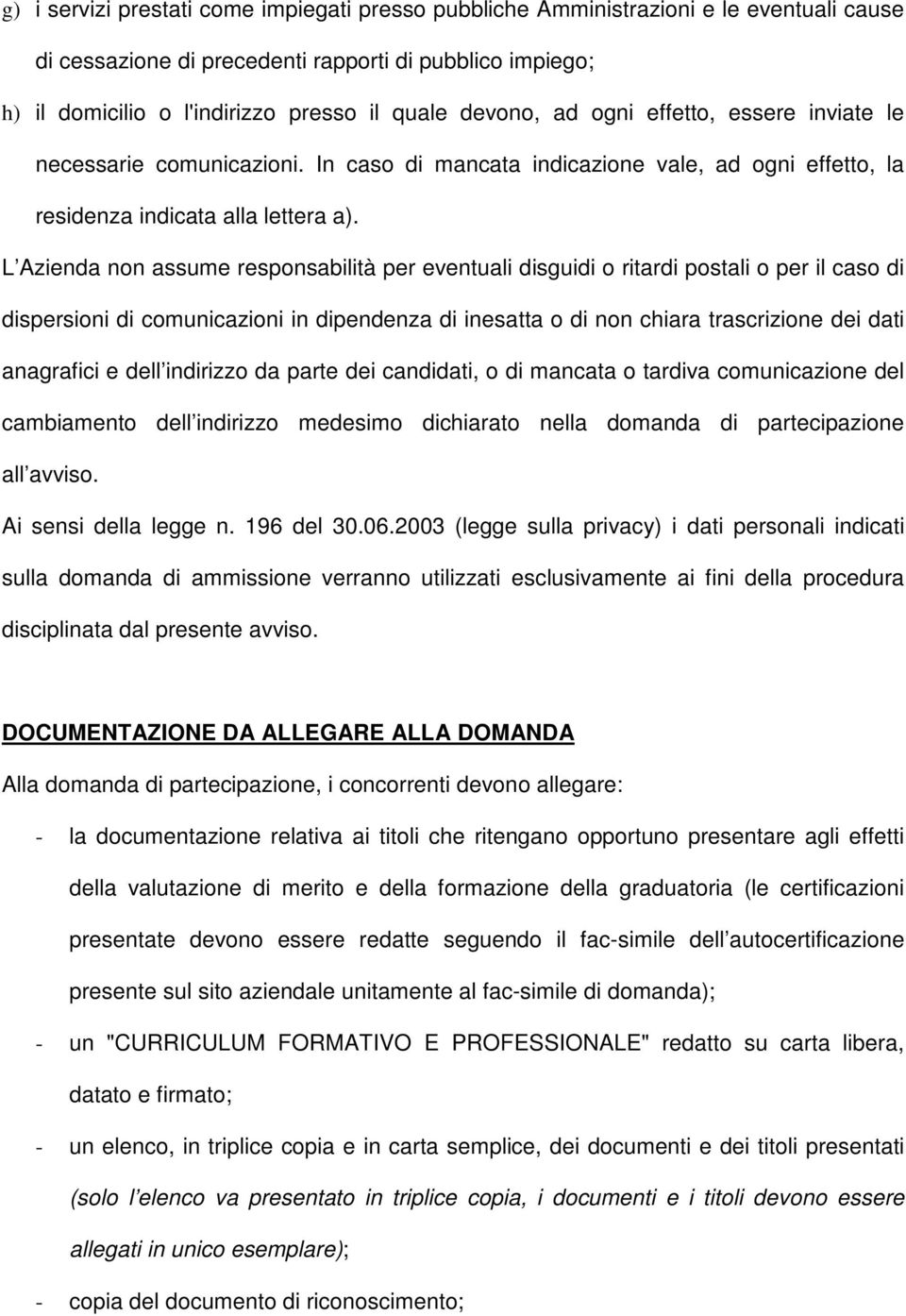 L Azienda non assume responsabilità per eventuali disguidi o ritardi postali o per il caso di dispersioni di comunicazioni in dipendenza di inesatta o di non chiara trascrizione dei dati anagrafici e