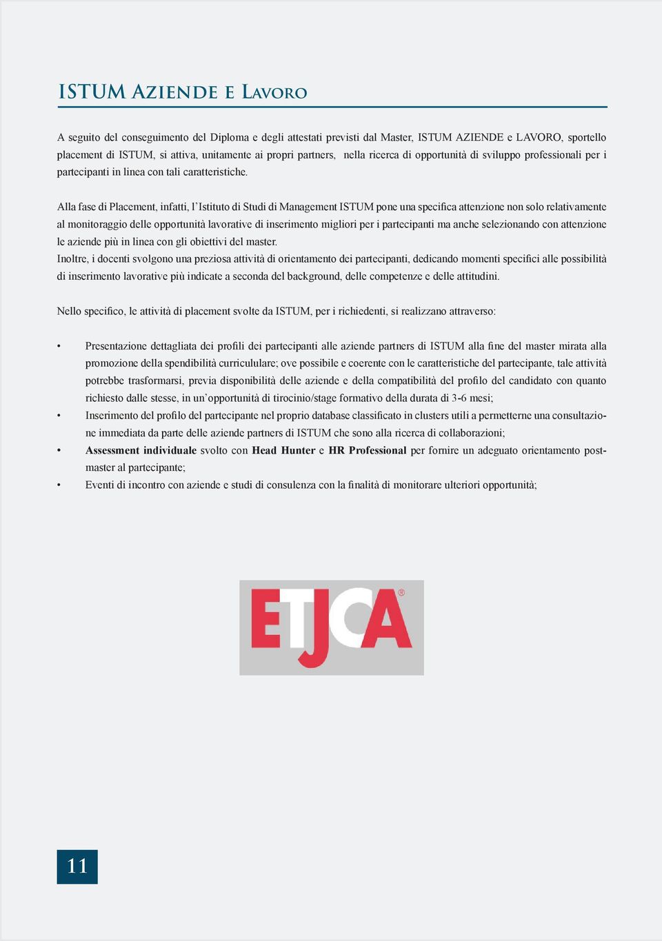 Alla fase di Placement, infatti, l Istituto di Studi di Management ISTUM pone una specifica attenzione non solo relativamente al monitoraggio delle opportunità lavorative di inserimento migliori per