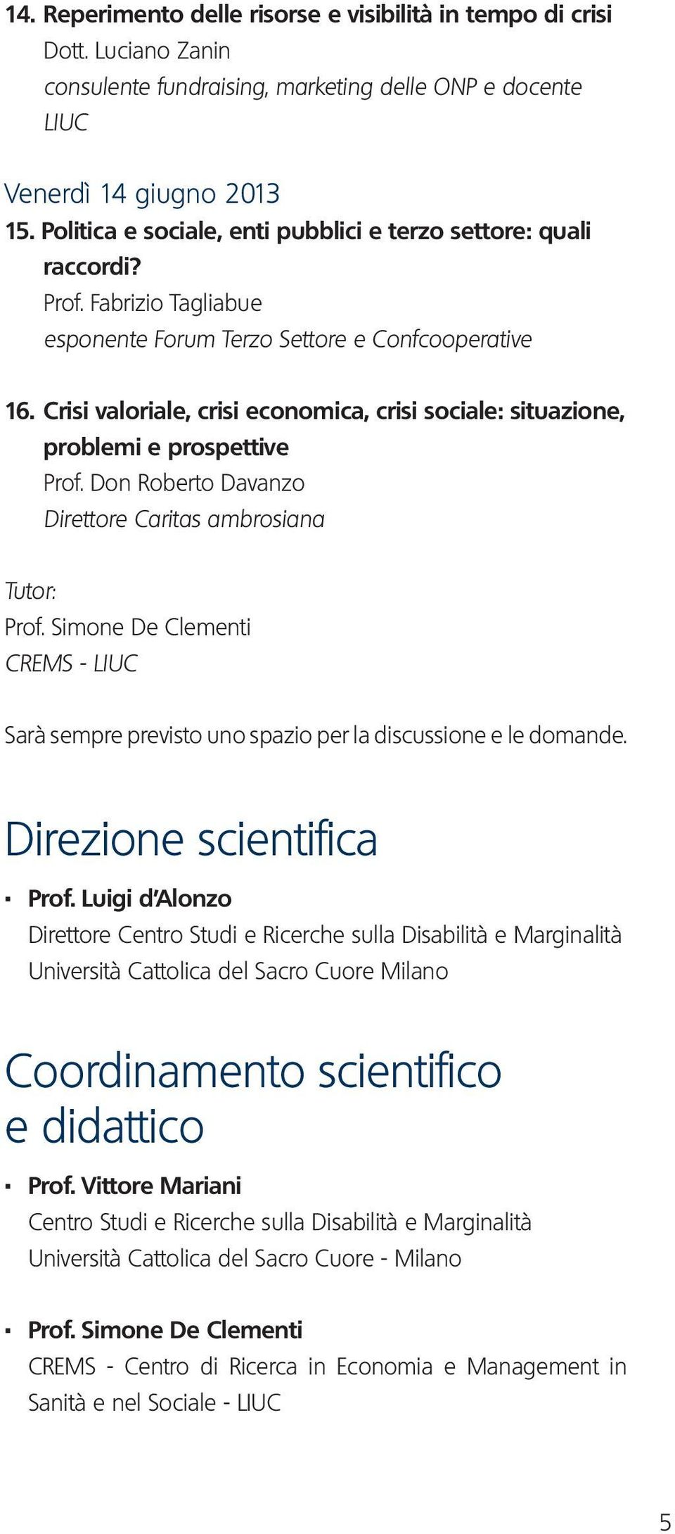 Crisi valoriale, crisi economica, crisi sociale: situazione, problemi e prospettive Prof. Don Roberto Davanzo Direttore Caritas ambrosiana Tutor: Prof.