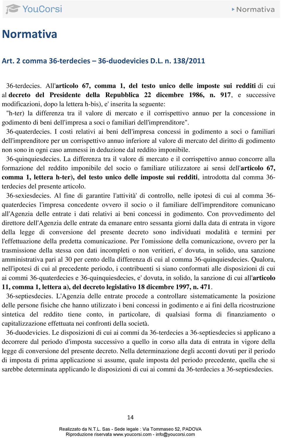 917, e successive modificazioni, dopo la lettera h-bis), e' inserita la seguente: "h-ter) la differenza tra il valore di mercato e il corrispettivo annuo per la concessione in godimento di beni