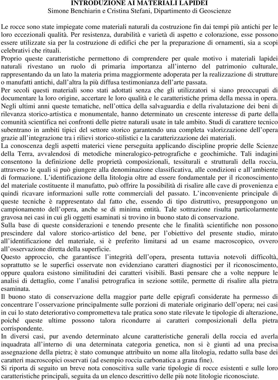 Per resistenza, durabilità e varietà di aspetto e colorazione, esse possono essere utilizzate sia per la costruzione di edifici che per la preparazione di ornamenti, sia a scopi celebrativi che