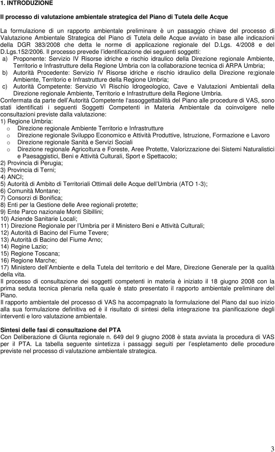 Il processo prevede l identificazione dei seguenti soggetti: a) Proponente: Servizio IV Risorse idriche e rischio idraulico della Direzione regionale Ambiente, Territorio e Infrastrutture della