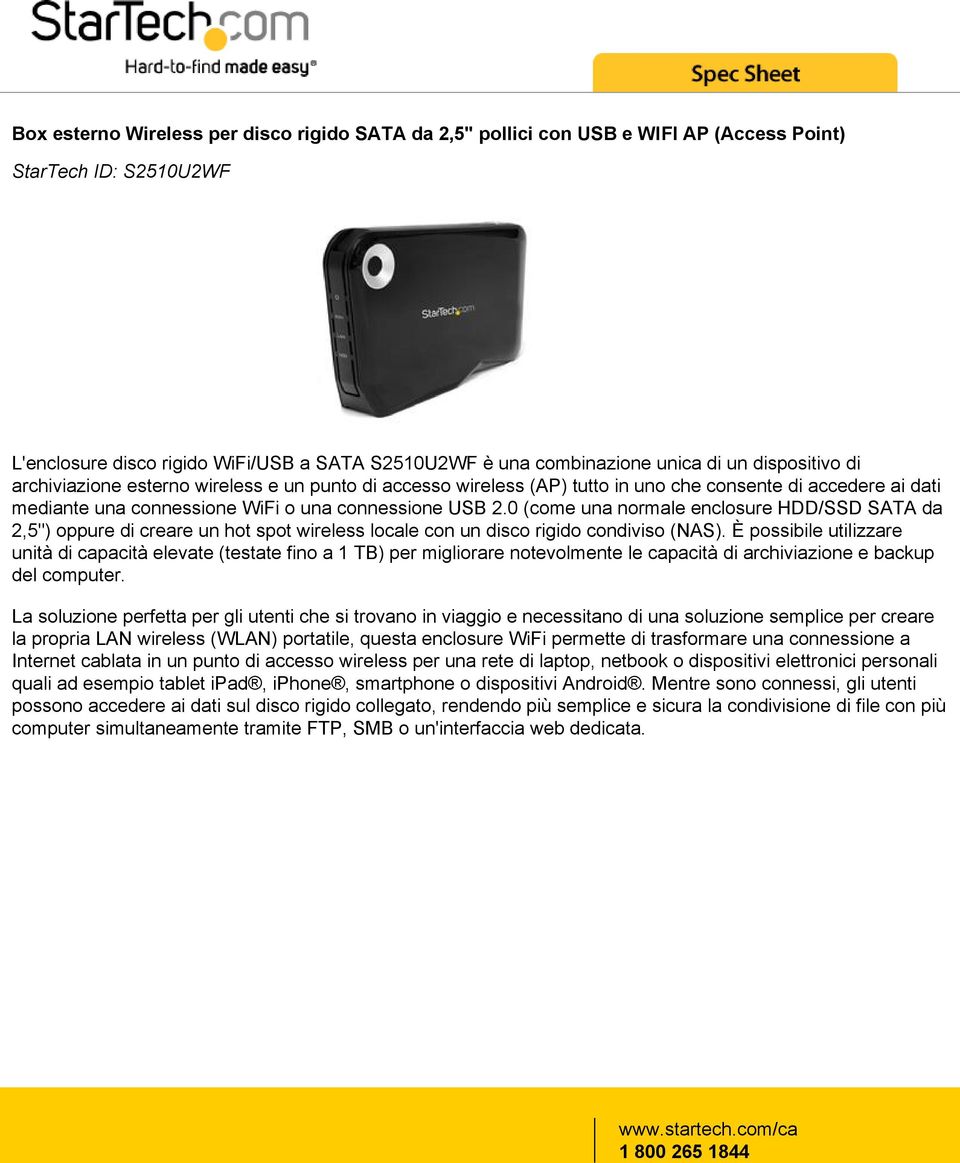 0 (come una normale enclosure HDD/SSD SATA da 2,5") oppure di creare un hot spot wireless locale con un disco rigido condiviso (NAS).