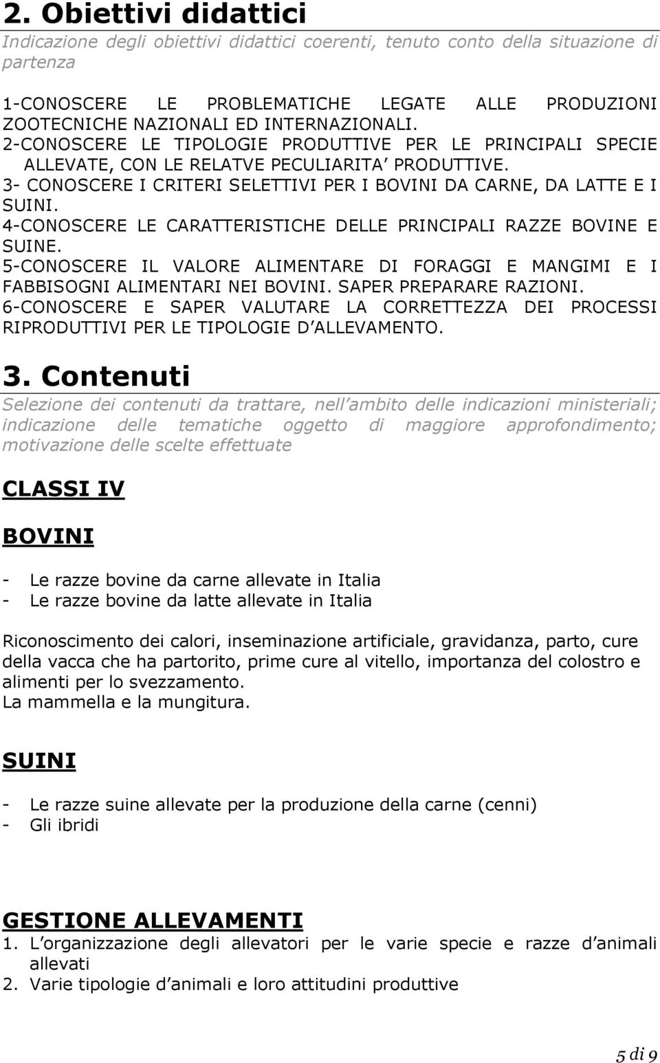 3- CONOSCERE I CRITERI SELETTIVI PER I BOVINI DA CARNE, DA LATTE E I SUINI. 4-CONOSCERE LE CARATTERISTICHE DELLE PRINCIPALI RAZZE BOVINE E SUINE.