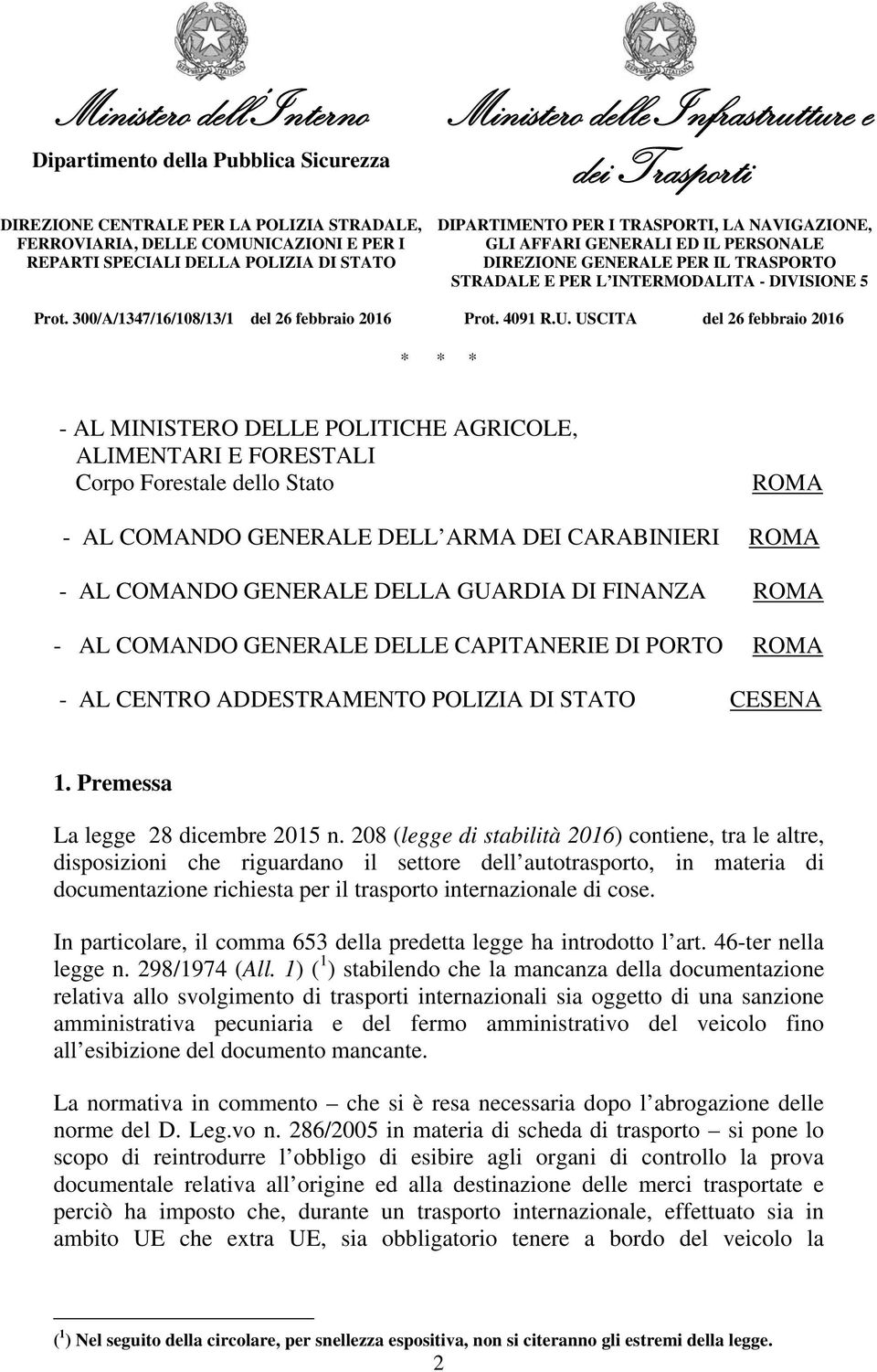 208 (legge di stabilità 2016) contiene, tra le altre, disposizioni che riguardano il settore dell autotrasporto, in materia di documentazione richiesta per il trasporto internazionale di cose.