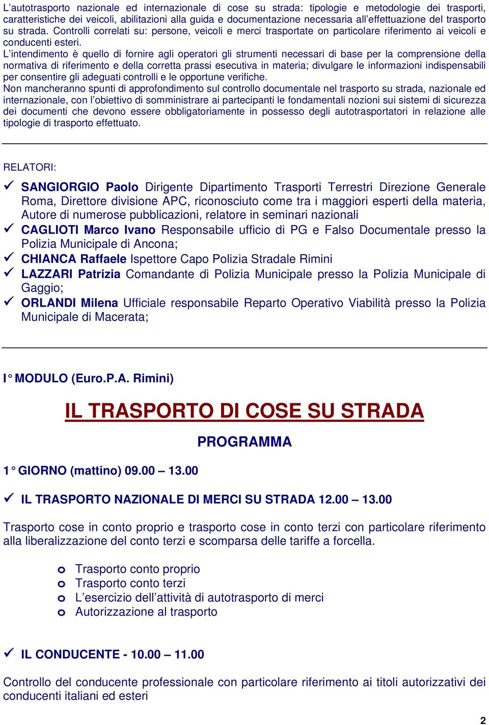 L intendimento è quello di fornire agli operatori gli strumenti necessari di base per la comprensione della normativa di riferimento e della corretta prassi esecutiva in materia; divulgare le