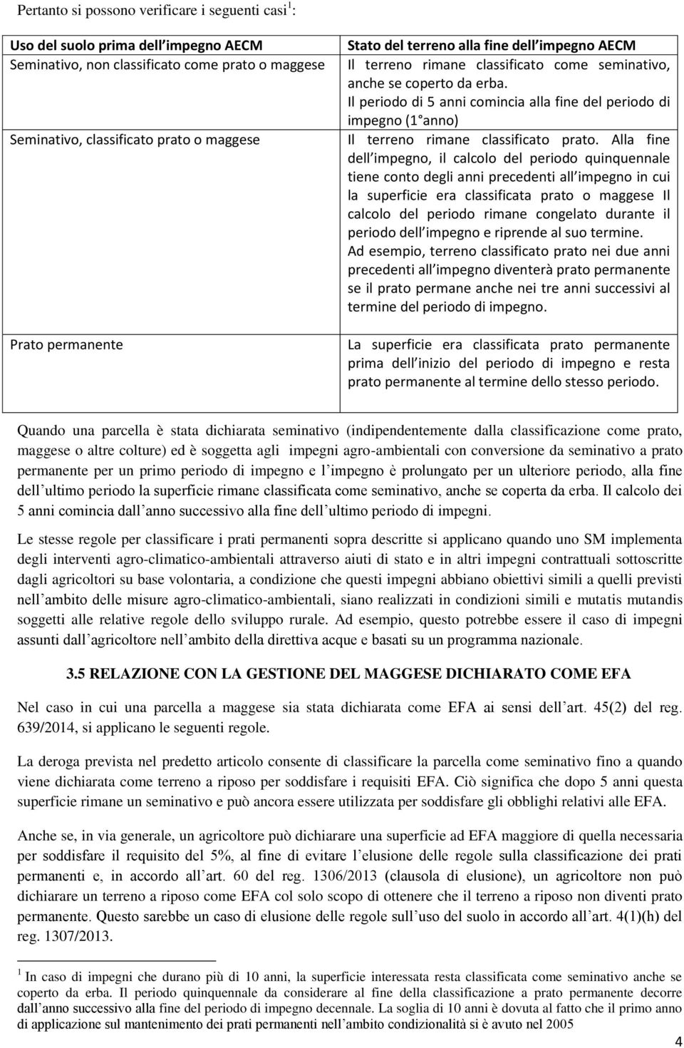 Il periodo di 5 anni comincia alla fine del periodo di impegno (1 anno) Il terreno rimane classificato prato.