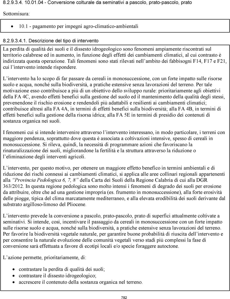 perdita di qualità dei suoli e il dissesto idrogeologico sono fenomeni ampiamente riscontrati sul territorio calabrese ed in aumento, in funzione degli effetti dei cambiamenti climatici, al cui