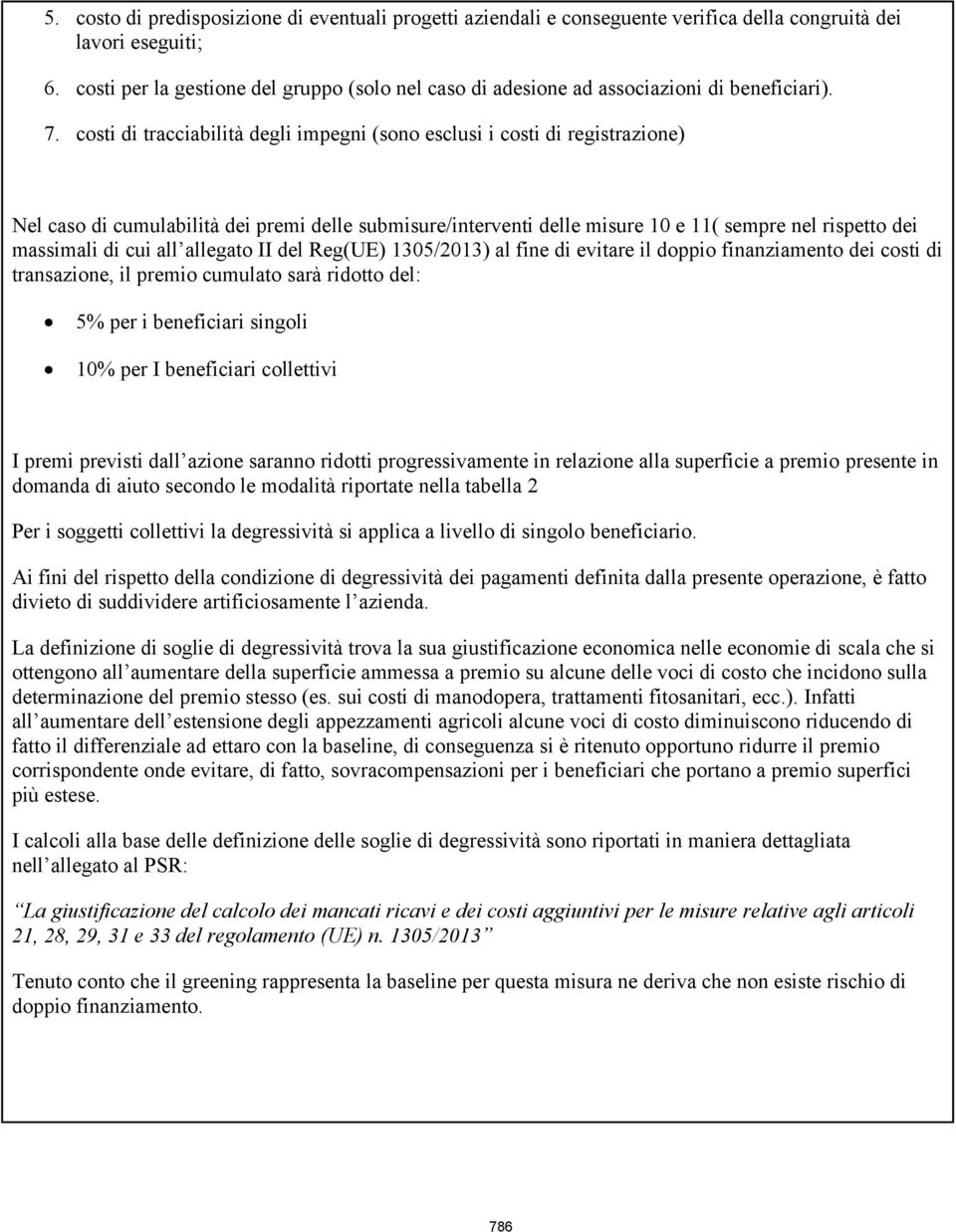 costi di tracciabilità degli impegni (sono esclusi i costi di registrazione) Nel caso di cumulabilità dei premi delle submisure/interventi delle misure 10 e 11( sempre nel rispetto dei massimali di