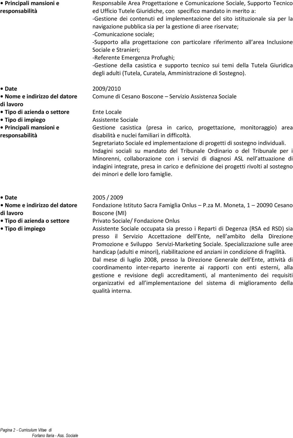 Inclusione Sociale e Stranieri; -Referente Emergenza Profughi; -Gestione della casistica e supporto tecnico sui temi della Tutela Giuridica degli adulti (Tutela, Curatela, Amministrazione di