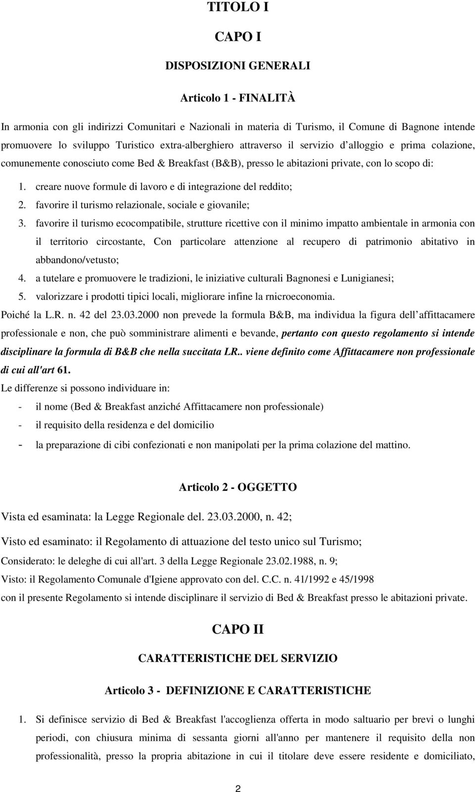 creare nuove formule di lavoro e di integrazione del reddito; 2. favorire il turismo relazionale, sociale e giovanile; 3.