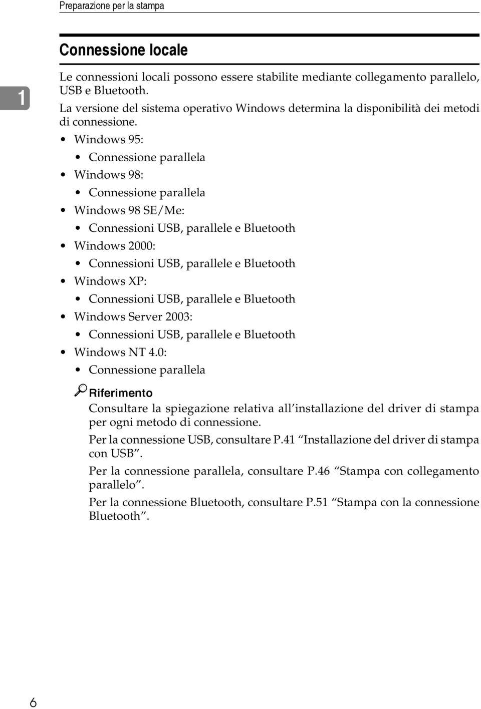 Windows 95: Connessione parallela Windows 98: Connessione parallela Windows 98 SE/Me: Connessioni USB, parallele e Bluetooth Windows 2000: Connessioni USB, parallele e Bluetooth Windows XP:
