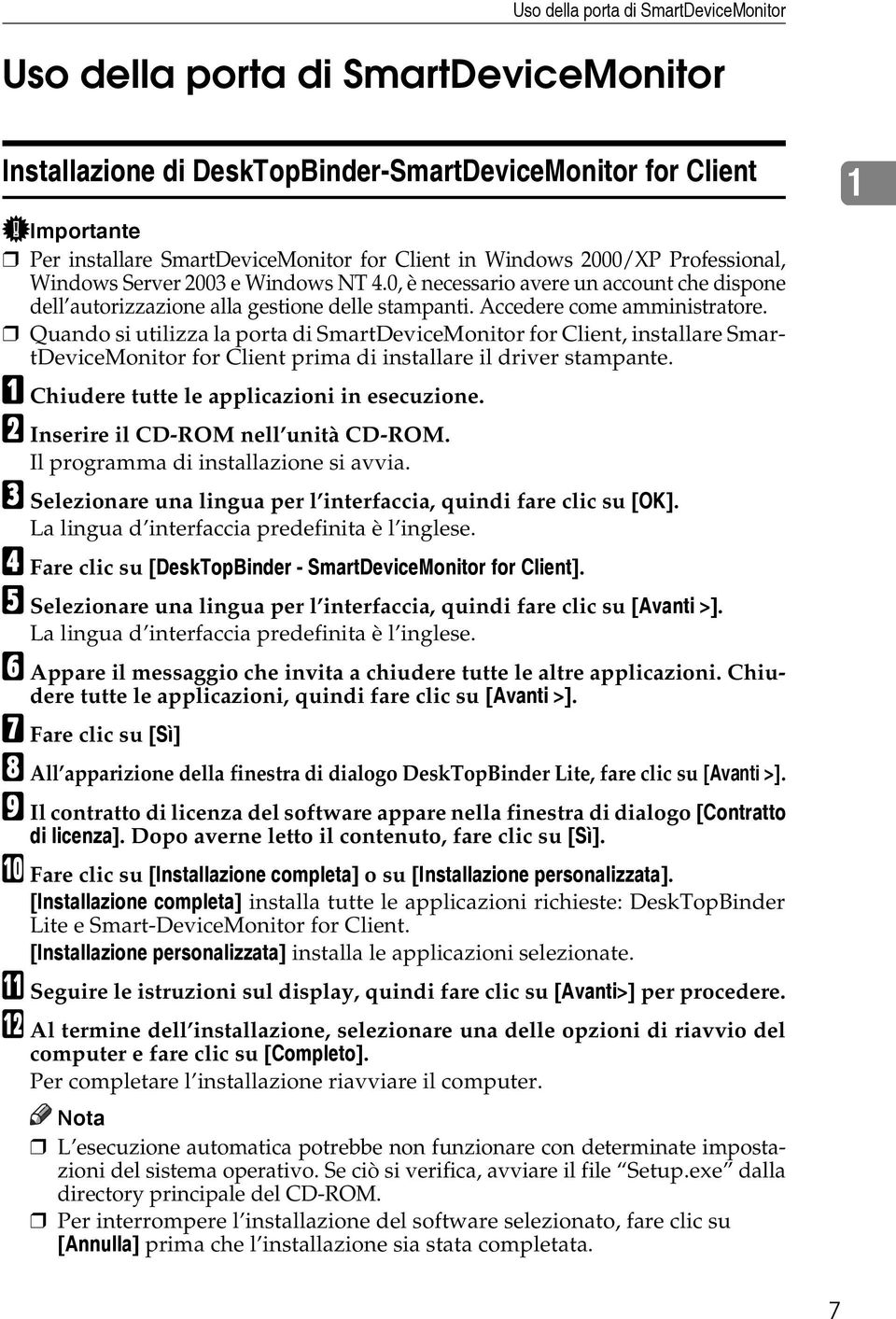 Quando si utilizza la porta di SmartDeviceMonitor for Client, installare SmartDeviceMonitor for Client prima di installare il driver stampante. A Chiudere tutte le applicazioni in esecuzione.