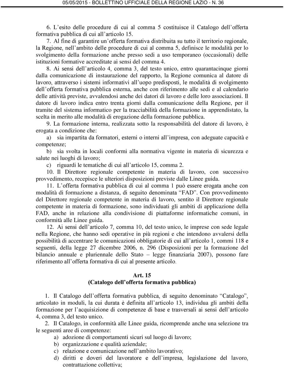 formazione anche presso sedi a uso temporaneo (occasionali) delle istituzioni formative accreditate ai sensi del comma 4. 8.