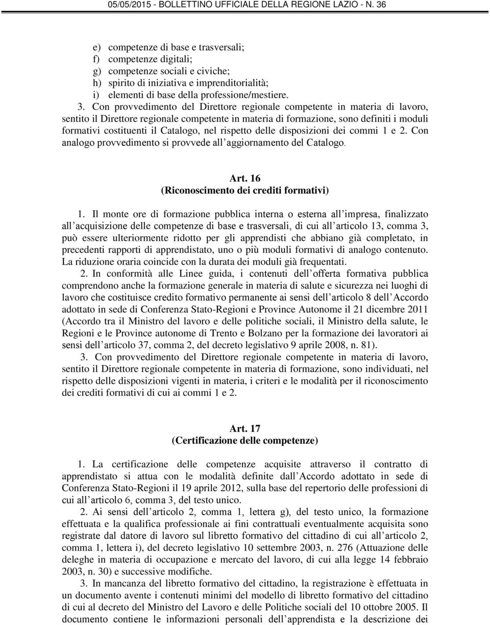 Catalogo, nel rispetto delle disposizioni dei commi 1 e 2. Con analogo provvedimento si provvede all aggiornamento del Catalogo. Art. 16 (Riconoscimento dei crediti formativi) 1.