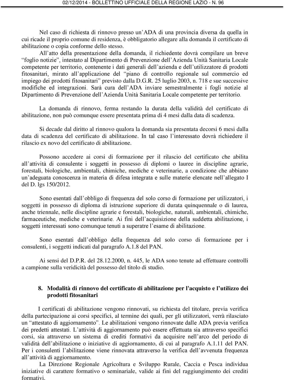 All atto della presentazione della domanda, il richiedente dovrà compilare un breve foglio notizie, intestato al Dipartimento di Prevenzione dell Azienda Unità Sanitaria Locale competente per