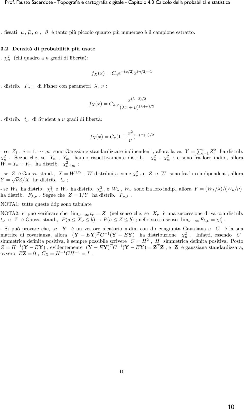 t ν di Student a ν gradi di libertà: x (λ 2)/2 f X (x) =C λ,ν (λx + ν) (λ+ν)/2 f X (x) =C ν (1 + x2 ν ) (ν+1)/2 -se Z i, i =1,,n sono Gaussiane standardizzate indipendenti, allora la va Y = n i=1 Z2