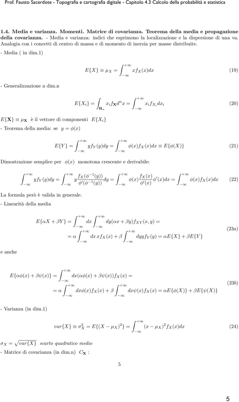 n E{X} µ X = E{X i } = x i f X d n x = R n E{X} µ X è il vettore di componenti E{X i } - Teorema della media: se y = φ(x) E{Y } = yf Y (y)dy = xf X (x)dx (19) Dimostrazione semplice per φ(x) monotona