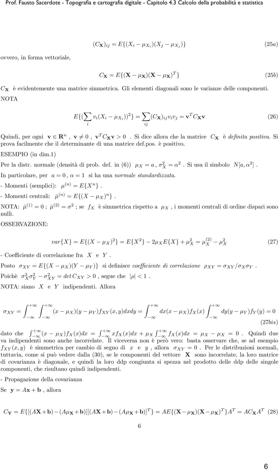 Si dice allora che la matrice C X è definita positiva. Si prova facilmente che il determinante di una matrice def.pos. è positivo. ESEMPIO (in dim.1) Per la distr. normale (densità di prob. def. in (6)) µ X = a, σx 2 = α2.