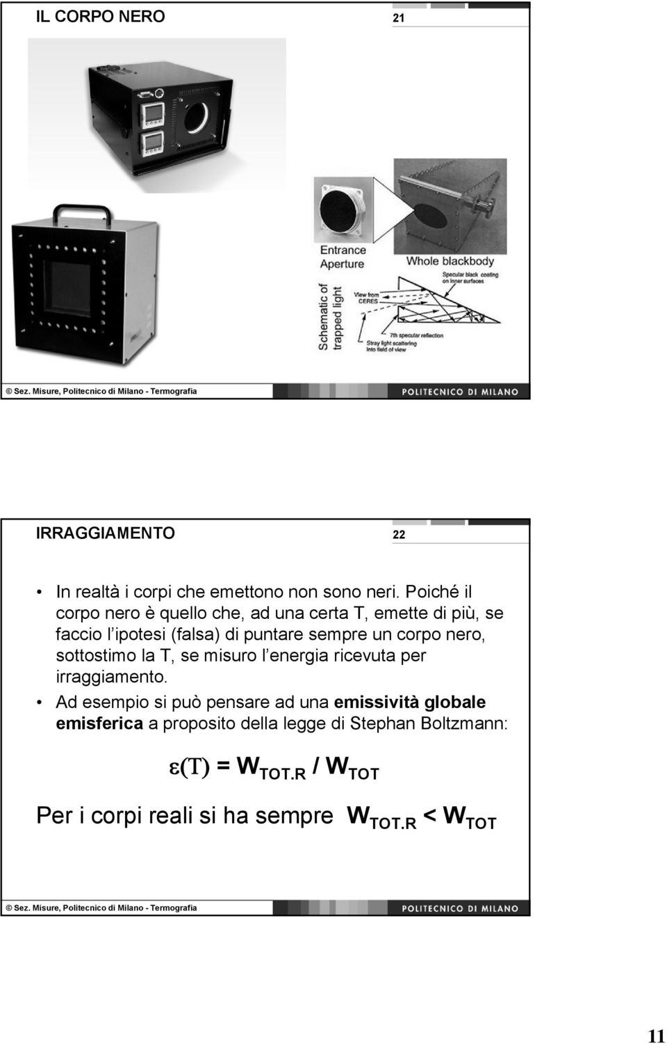 un corpo nero, sottostimo la T, se misuro l energia ricevuta per irraggiamento.