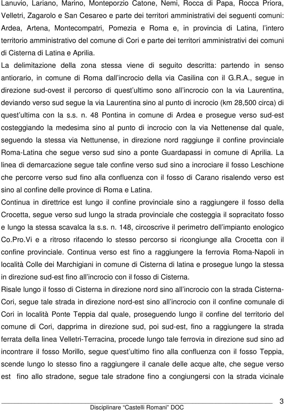 La delimitazione della zona stessa viene di seguito descritta: partendo in senso antiorario, in comune di Roma dall incrocio della via Casilina con il G.R.A.