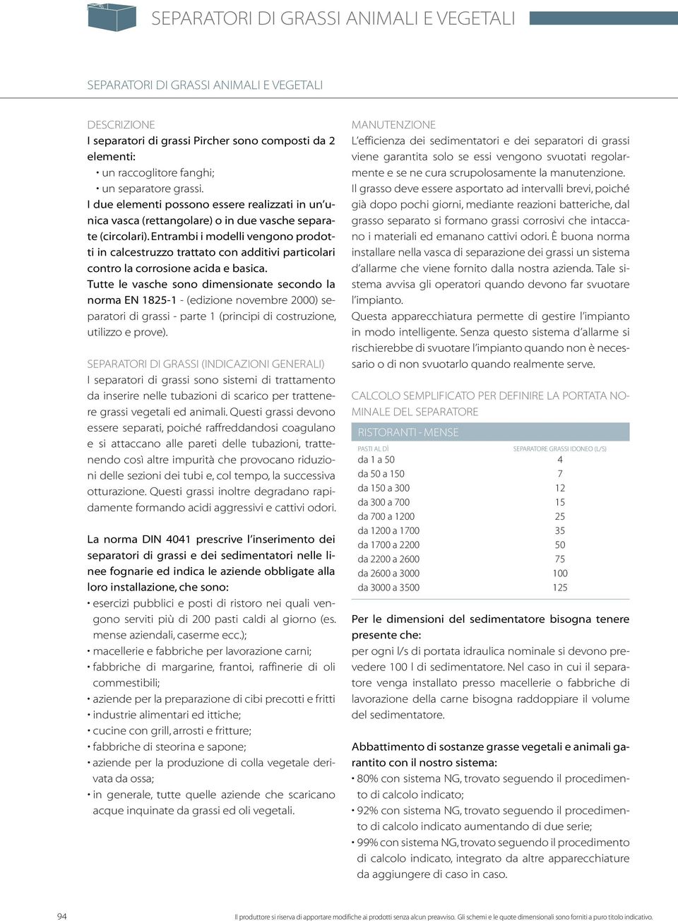 Entrambi i modelli vengono prodotti in calcestruzzo trattato con additivi particolari contro la corrosione acida e basica.