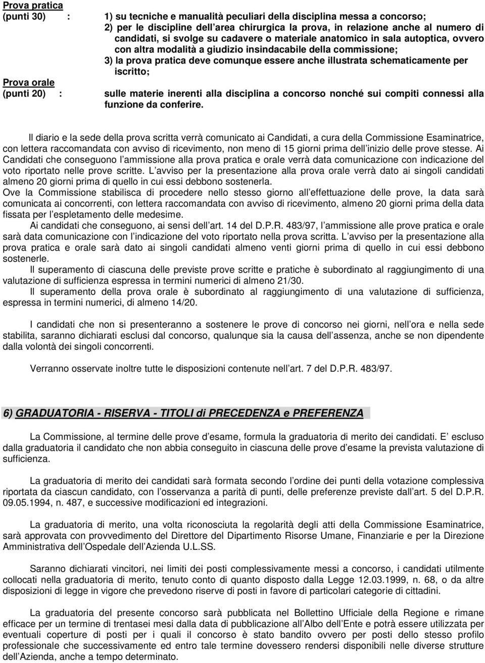 schematicamente per iscritto; Prova orale (punti 20) : sulle materie inerenti alla disciplina a concorso nonché sui compiti connessi alla funzione da conferire.