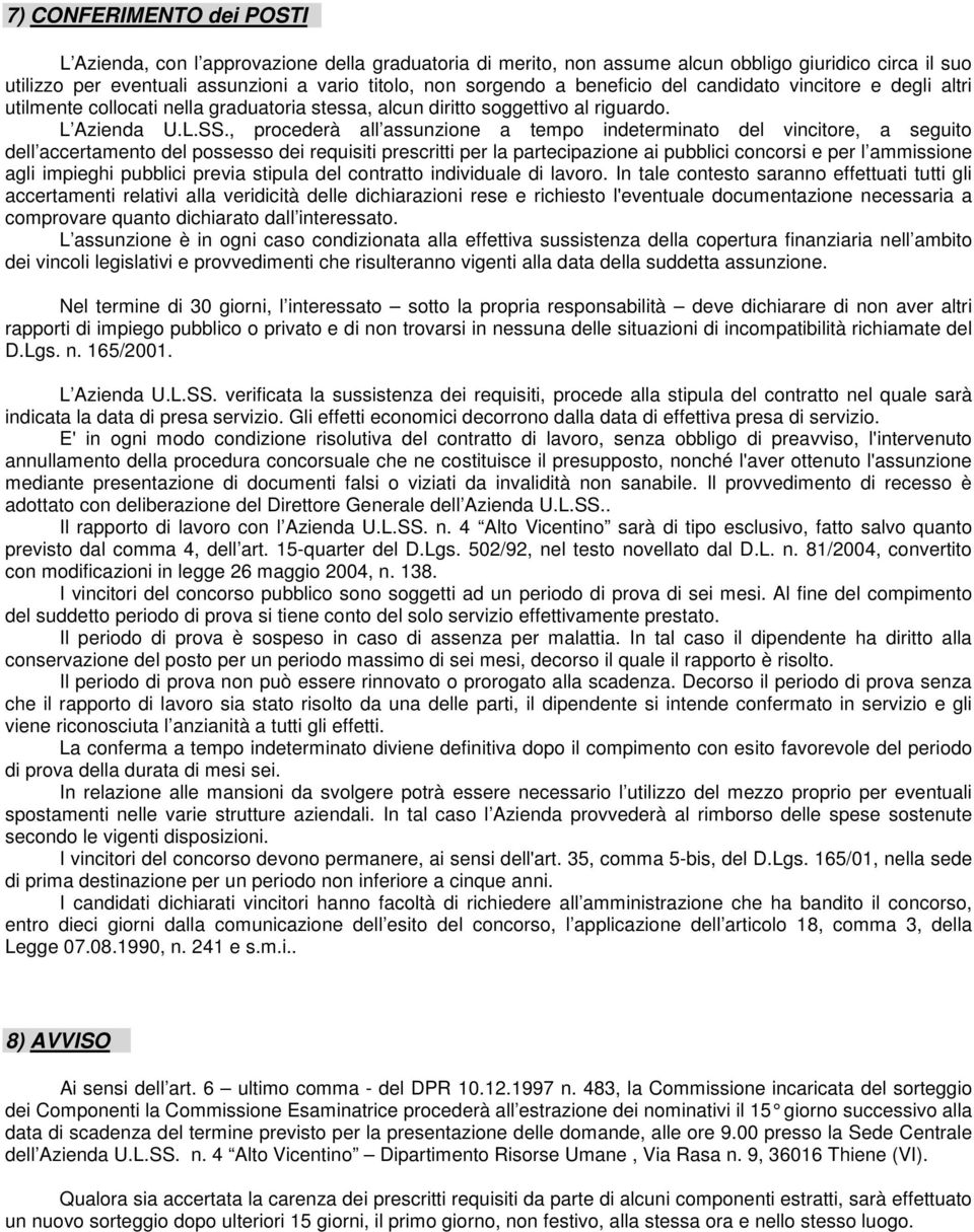 , procederà all assunzione a tempo indeterminato del vincitore, a seguito dell accertamento del possesso dei requisiti prescritti per la partecipazione ai pubblici concorsi e per l ammissione agli