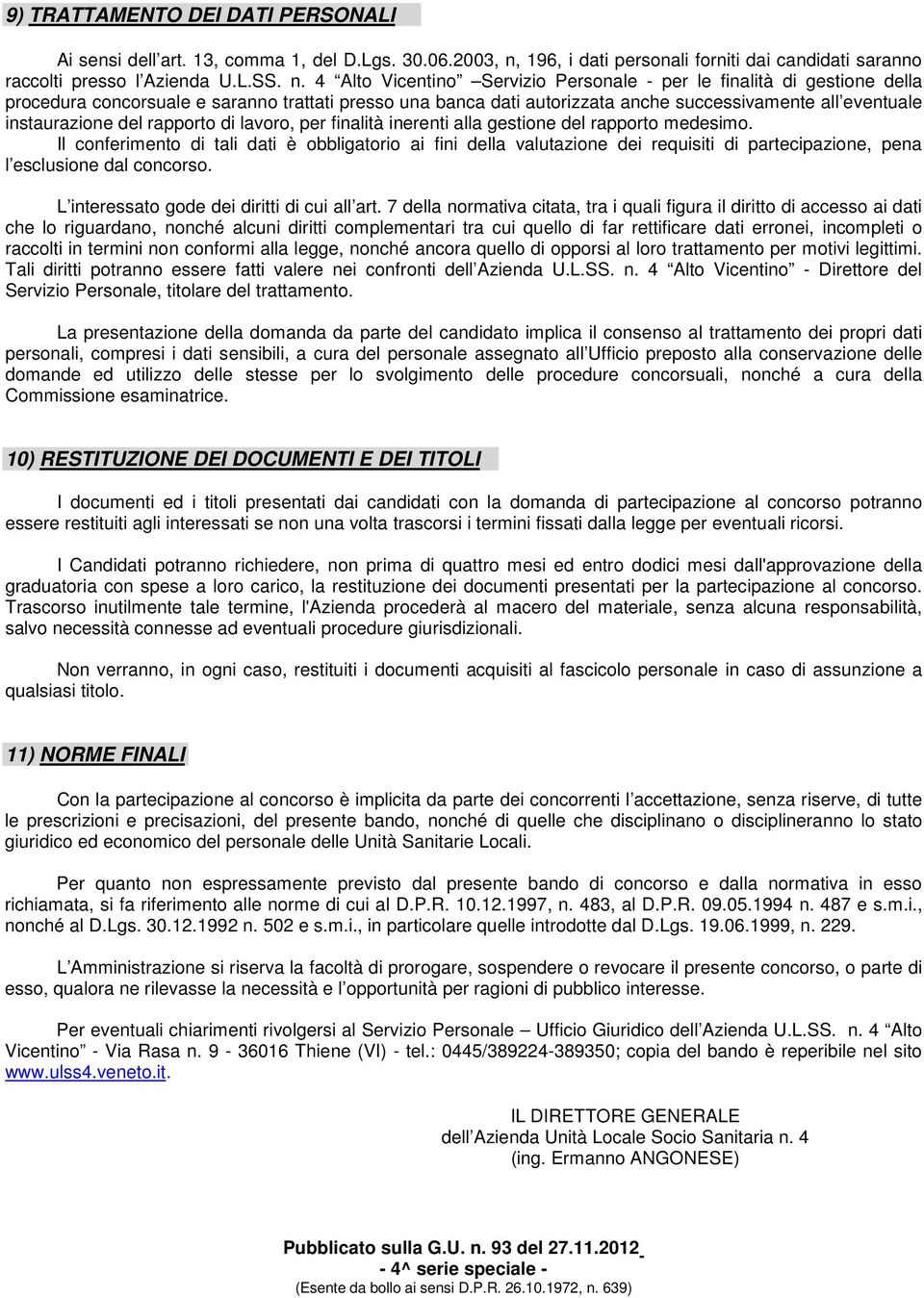 4 Alto Vicentino Servizio Personale - per le finalità di gestione della procedura concorsuale e saranno trattati presso una banca dati autorizzata anche successivamente all eventuale instaurazione