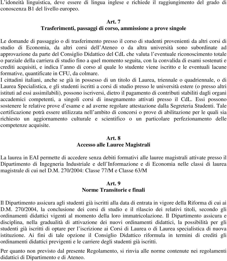 dell Ateneo o da altra università sono subordinate ad approvazione da parte del Consiglio Didattico del CdL che valuta l eventuale riconoscimento totale o parziale della carriera di studio fino a