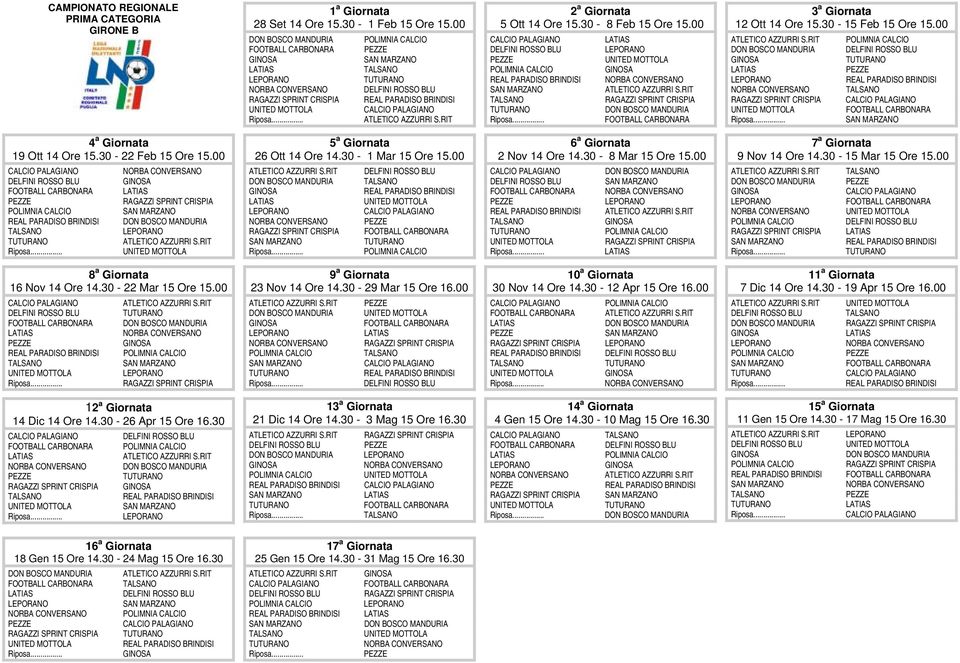 30-15 Mar 15 Ore 15.00 8 a Giornata 16 Nov 14 Ore 14.30-22 Mar 15 Ore 15.00 9 a Giornata 23 Nov 14 Ore 14.30-29 Mar 15 Ore 16.00 10 a Giornata 30 Nov 14 Ore 14.30-12 Apr 15 Ore 16.