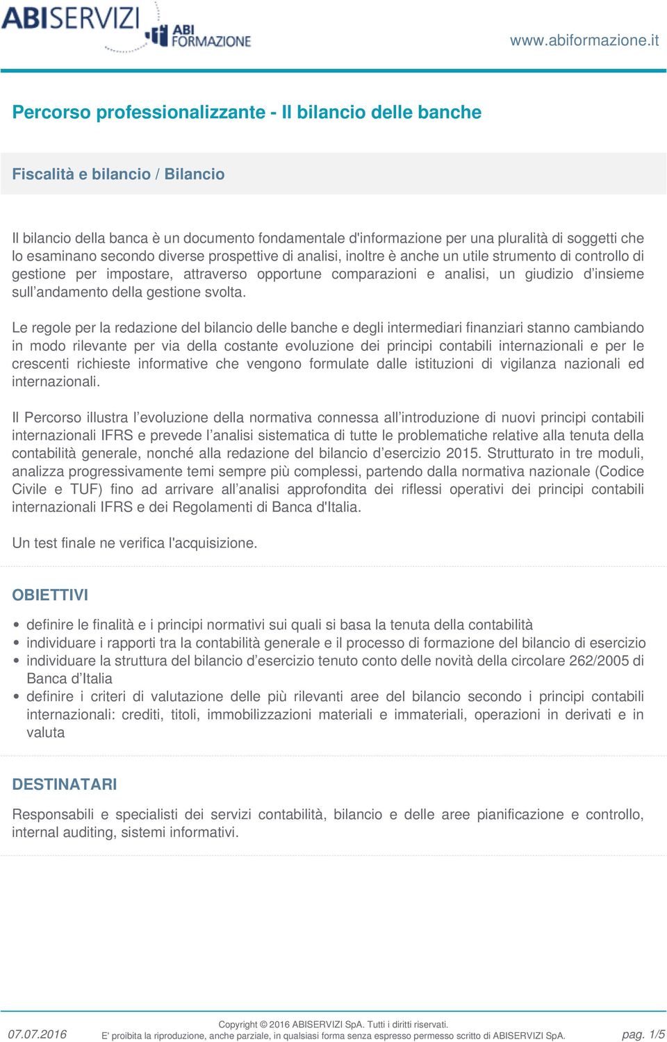 esaminano secondo diverse prospettive di analisi, inoltre è anche un utile strumento di controllo di gestione per impostare, attraverso opportune comparazioni e analisi, un giudizio d insieme sull