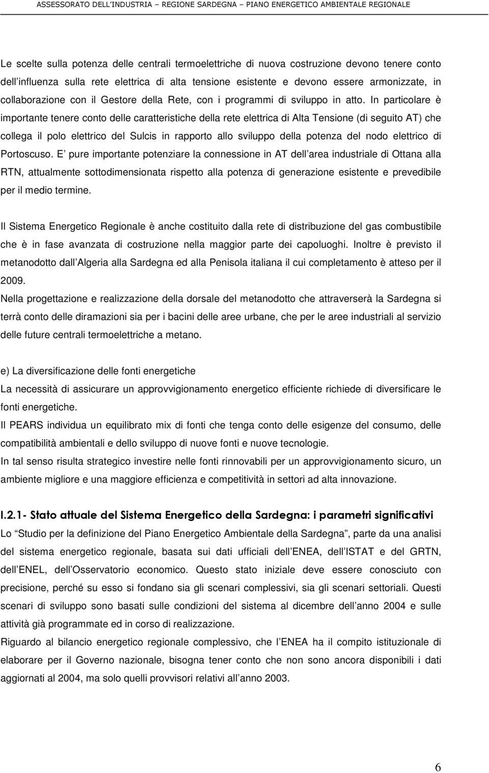 In particolare è importante tenere conto delle caratteristiche della rete elettrica di Alta Tensione (di seguito AT) che collega il polo elettrico del Sulcis in rapporto allo sviluppo della potenza