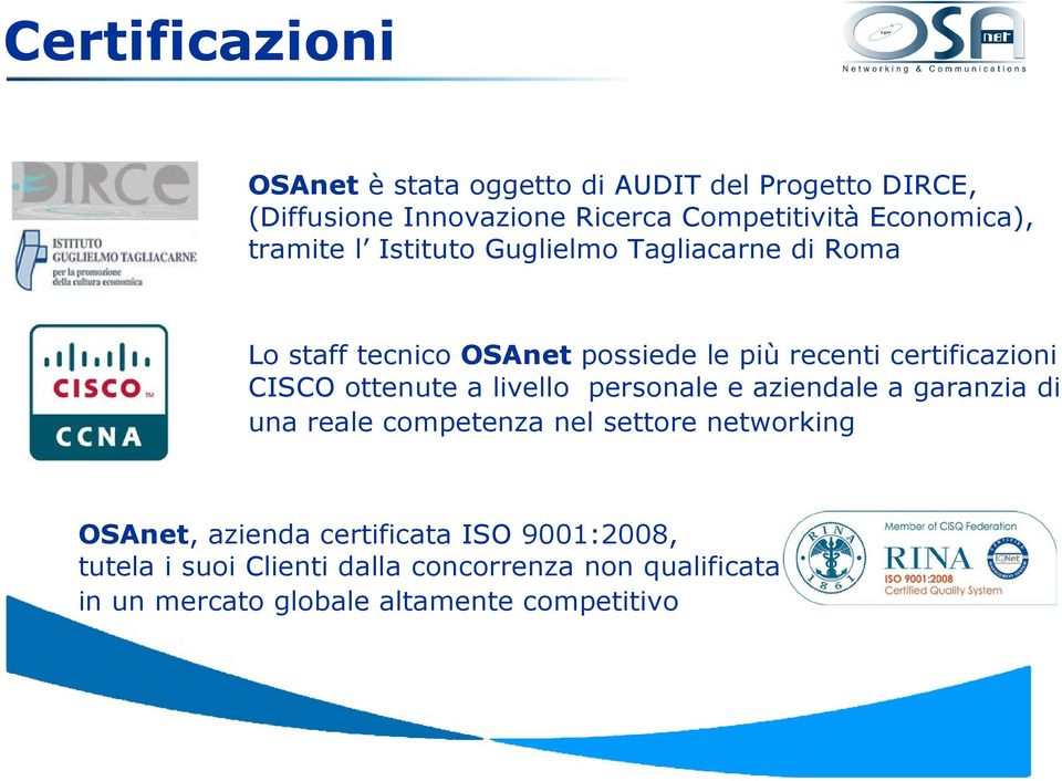 certificazioni CISCO ottenute a livello personale e aziendale a garanzia di una reale competenza nel settore networking