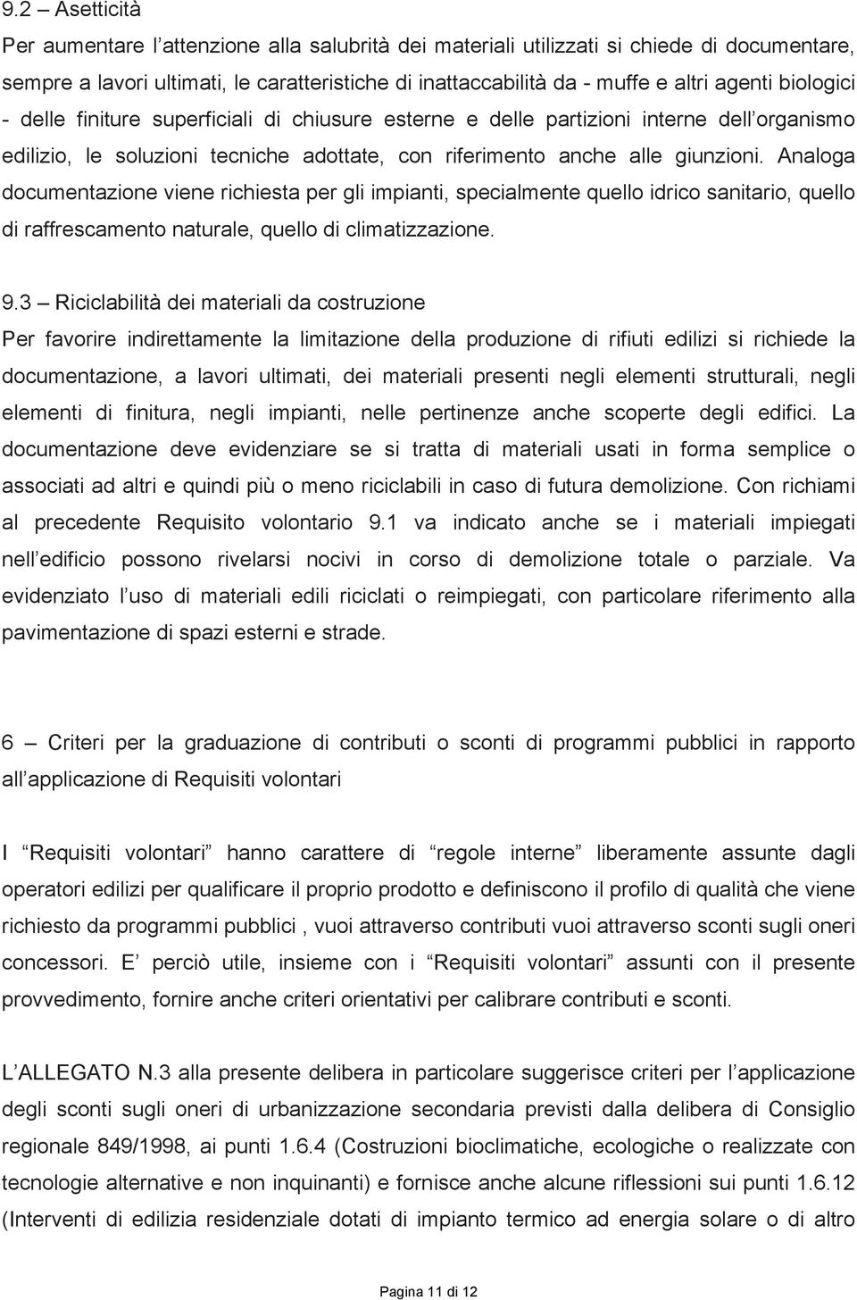 Analoga documentazione viene richiesta per gli impianti, specialmente quello idrico sanitario, quello di raffrescamento naturale, quello di climatizzazione. 9.