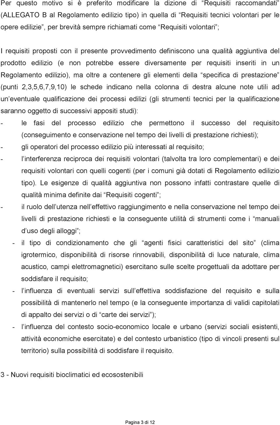 requisiti inseriti in un Regolamento edilizio), ma oltre a contenere gli elementi della specifica di prestazione (punti 2,3,5,6,7,9,10) le schede indicano nella colonna di destra alcune note utili ad