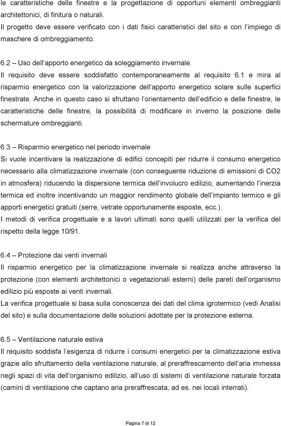 Il requisito deve essere soddisfatto contemporaneamente al requisito 6.1 e mira al risparmio energetico con la valorizzazione dell apporto energetico solare sulle superfici finestrate.