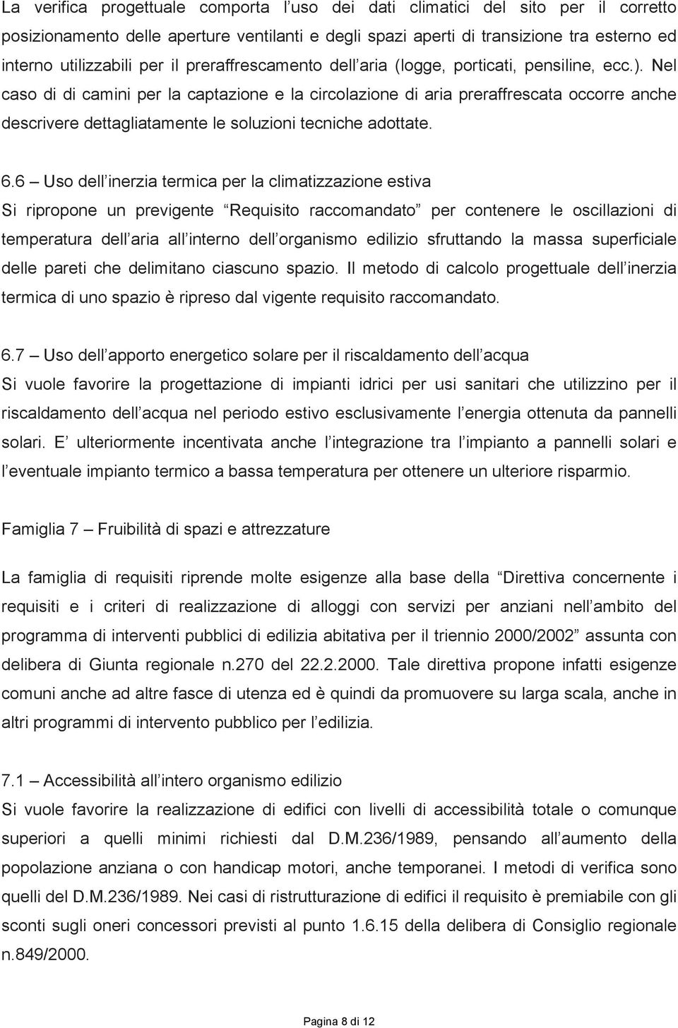 Nel caso di di camini per la captazione e la circolazione di aria preraffrescata occorre anche descrivere dettagliatamente le soluzioni tecniche adottate. 6.