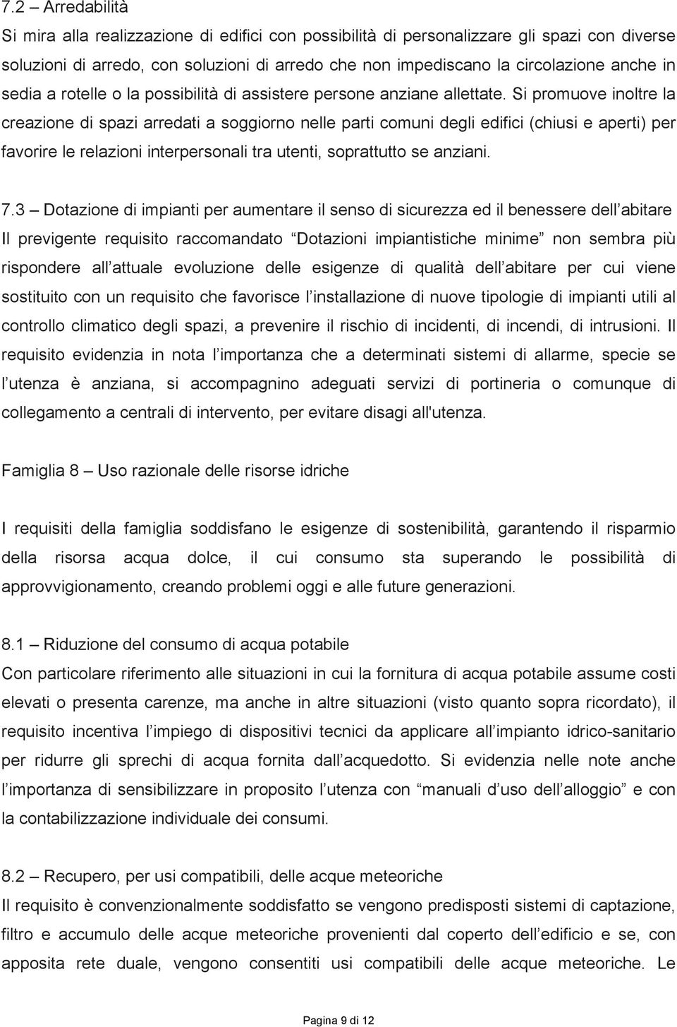 Si promuove inoltre la creazione di spazi arredati a soggiorno nelle parti comuni degli edifici (chiusi e aperti) per favorire le relazioni interpersonali tra utenti, soprattutto se anziani. 7.