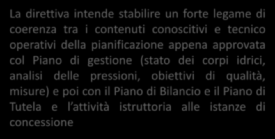 La direttiva intende stabilire un forte legame di coerenza tra i contenuti conoscitivi e tecnico operativi della pianificazione appena approvata col Piano di gestione (stato