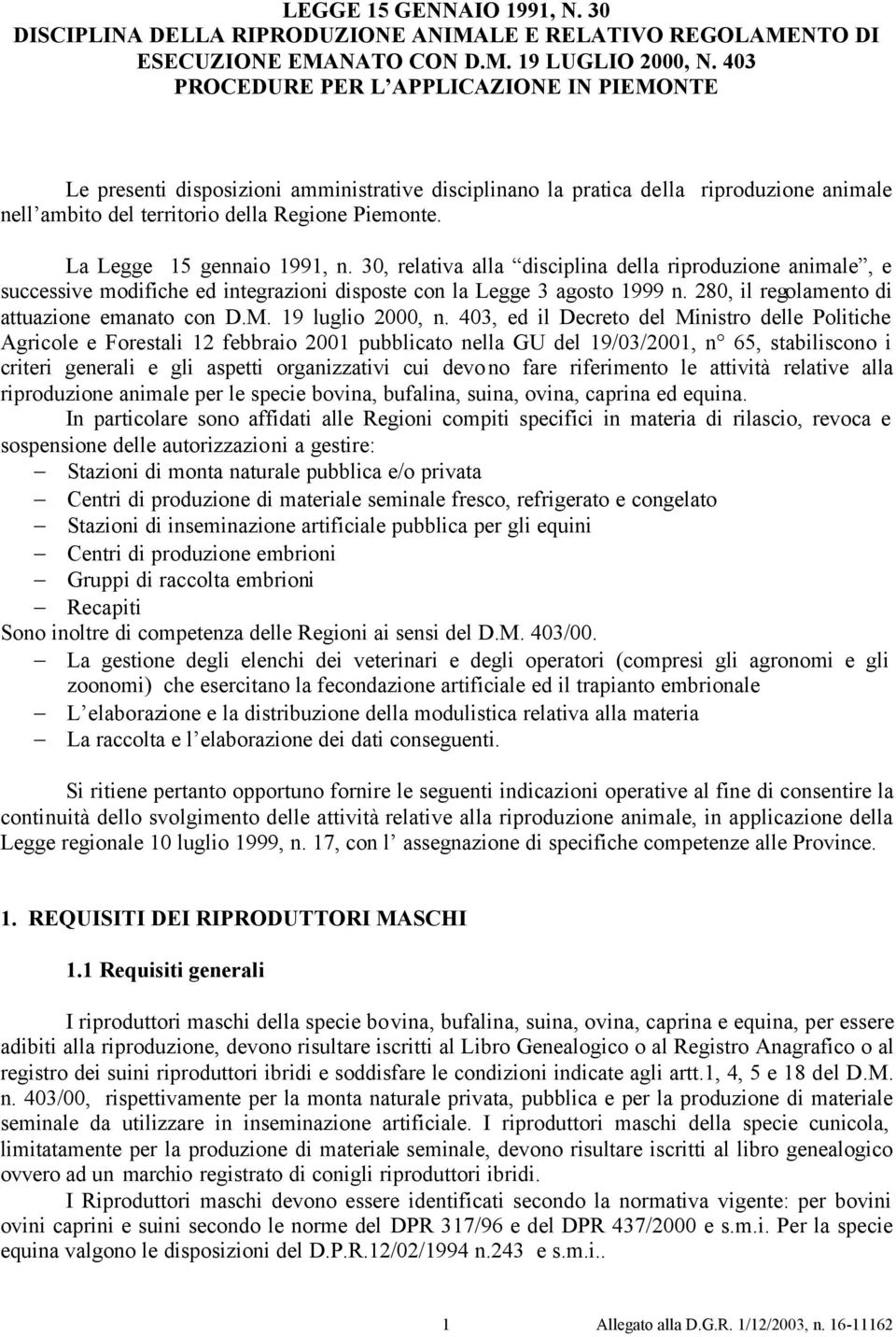 La Legge 15 gennaio 1991, n. 30, relativa alla disciplina della riproduzione animale, e successive modifiche ed integrazioni disposte con la Legge 3 agosto 1999 n.