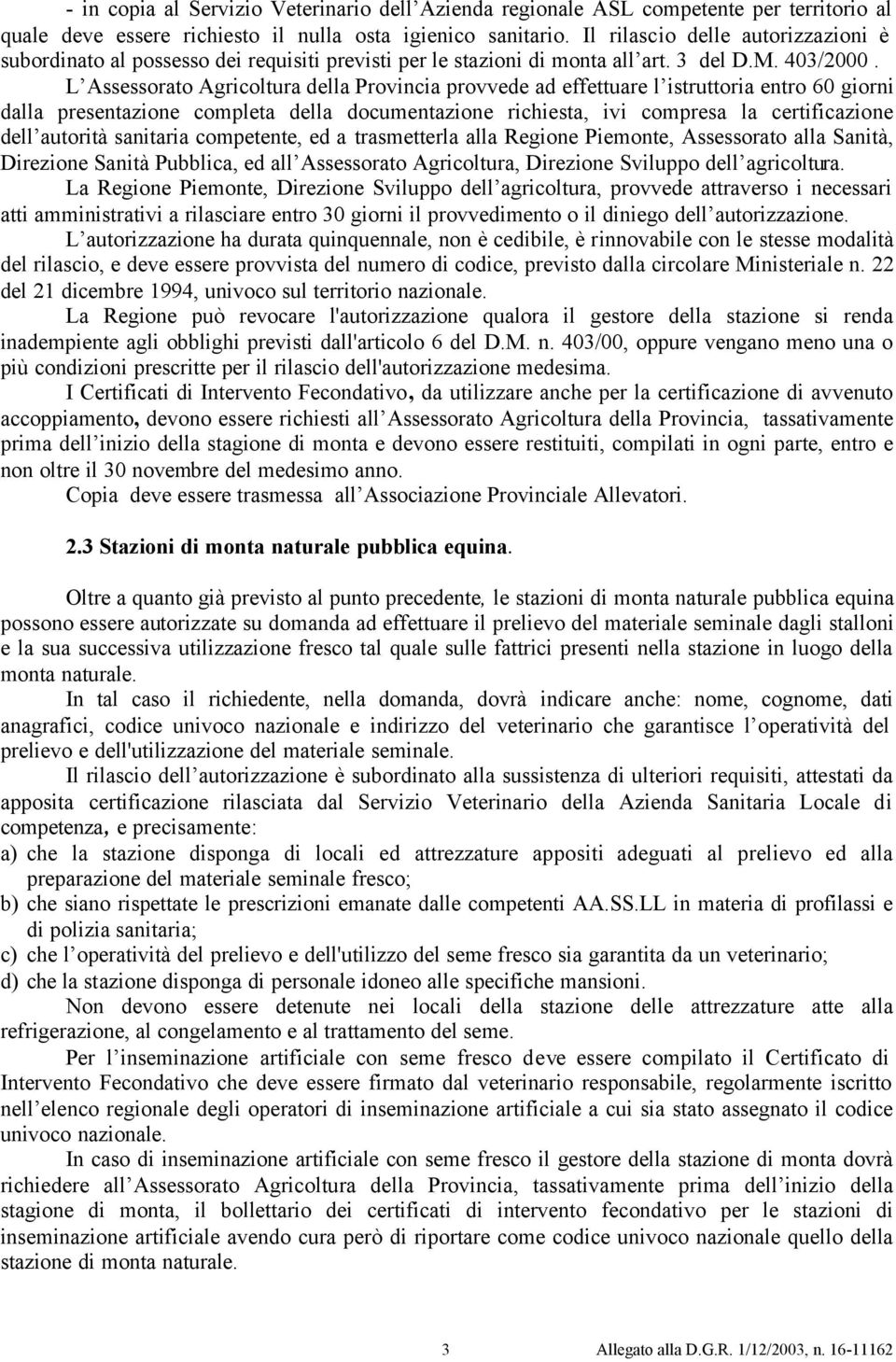 L Assessorato Agricoltura della Provincia provvede ad effettuare l istruttoria entro 60 giorni dalla presentazione completa della documentazione richiesta, ivi compresa la certificazione dell