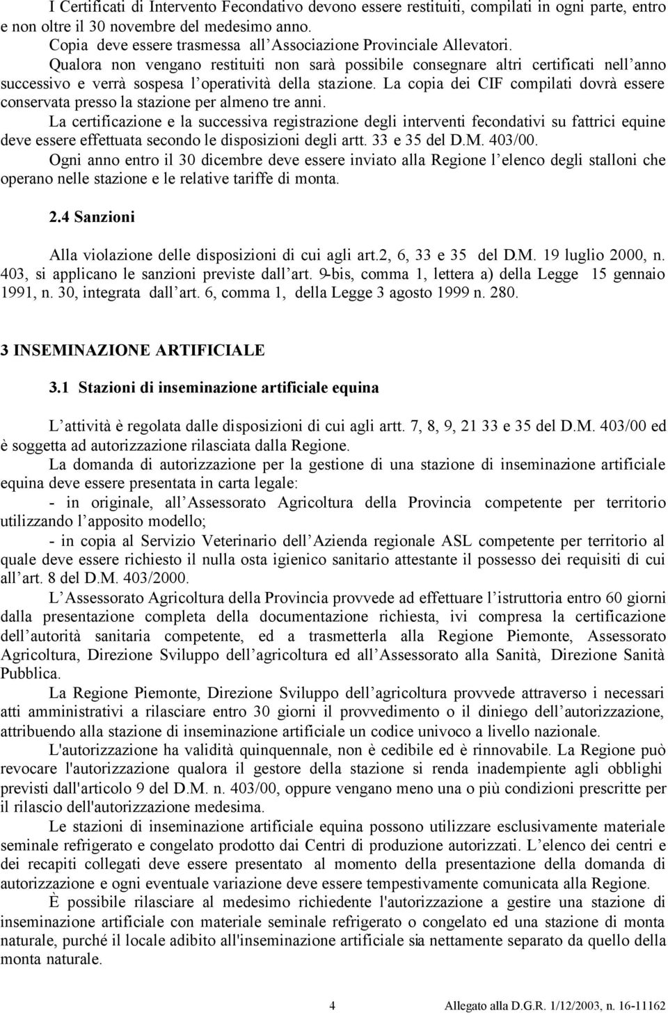 Qualora non vengano restituiti non sarà possibile consegnare altri certificati nell anno successivo e verrà sospesa l operatività della stazione.