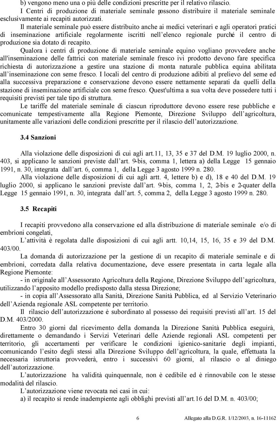 Il materiale seminale può essere distribuito anche ai medici veterinari e agli operatori pratici di inseminazione artificiale regolarmente iscritti nell elenco regionale purché il centro di